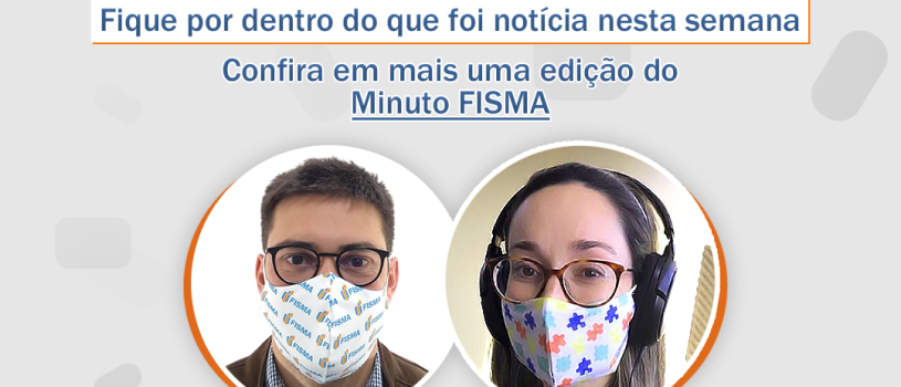 MINUTO FISMA – EDIÇÃO SEMANAL DOS PRINCIPAIS DESTAQUES DA INSTITUIÇÃO