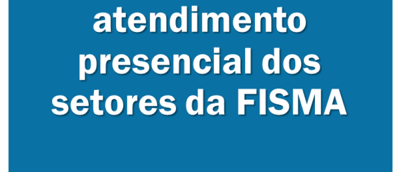 Horários de atendimento presencial dos setores administrativos da FISMA
